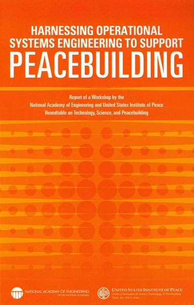 Harnessing Operational Systems Engineering to Support Peacebuilding: Report of a Workshop by the National Academy of Engineering and United States ... on Technology, Science, and Peacebuilding
