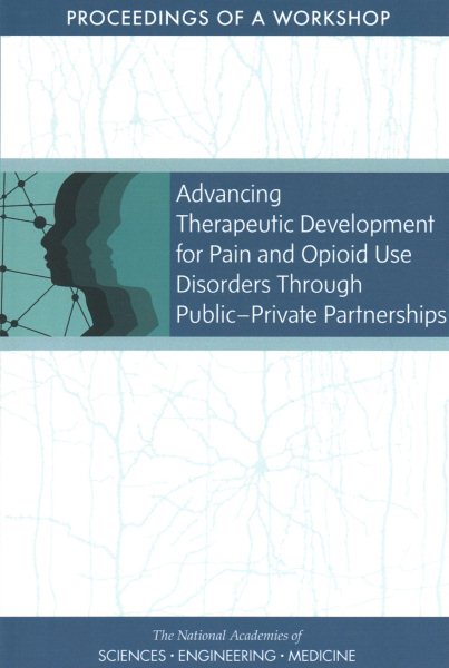 Advancing Therapeutic Development for Pain and Opioid Use Disorders Through Public-Private Partnerships: Proceedings of a Workshop (Pain Management and Opioid Use Disorder) cover