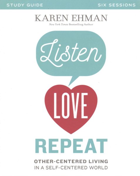 Listen, Love, Repeat Bible Study Guide: Other-Centered Living in a Self-Centered World cover