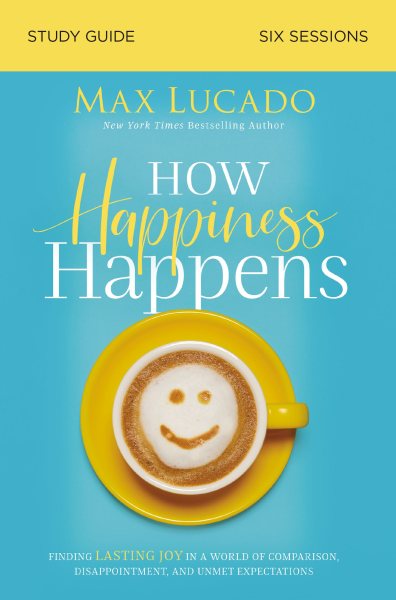 How Happiness Happens Study Guide: Finding Lasting Joy in a World of Comparison, Disappointment, and Unmet Expectations cover