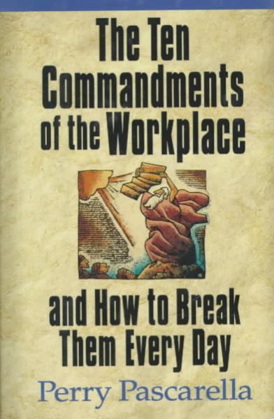 The Ten Commandments of the Workplace and How to Break Them Every Day
