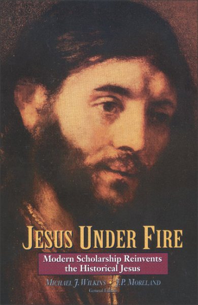 Jesus Under Fire: Modern Scholarship Reinvents the Historical Jesus cover