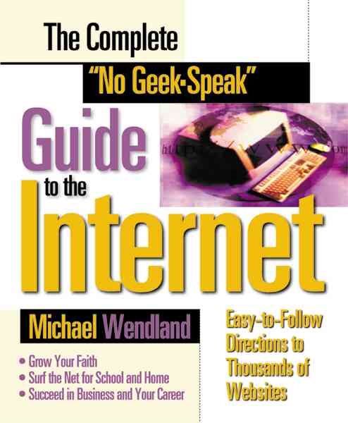 The Complete "No Geek-Speak" Guide to the Internet: Easy-to-Follow Directions to Thousands of Websites