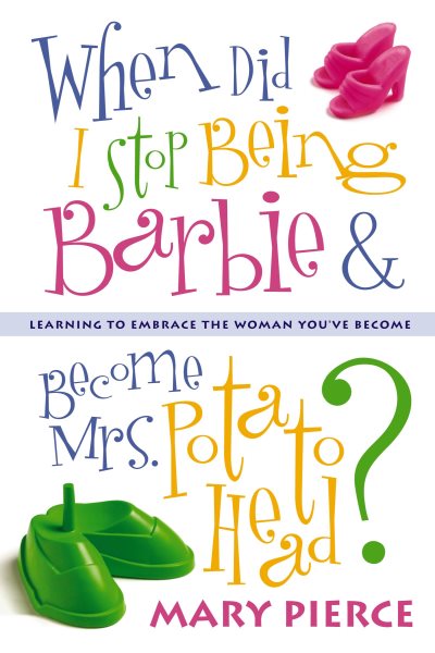 When Did I Stop Being Barbie and Become Mrs. Potato Head?: Learning to Embrace the Woman You've Become cover