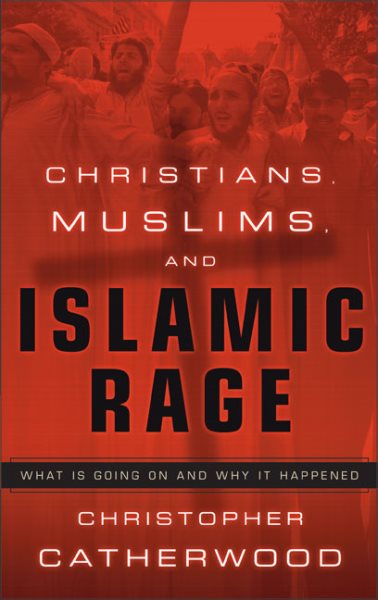 Christians, Muslims, and Islamic Rage: What Is Going On and Why It Happened cover