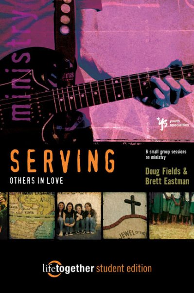 SERVING Others in Love--Student Edition: 6 Small Group Sessions on Ministry (Life Together) cover