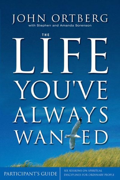 The Life You've Always Wanted Participant's Guide: Six Sessions on Spiritual Disciplines for Ordinary People (Groupware) cover