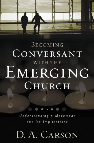 Becoming Conversant with the Emerging Church: Understanding a Movement and Its Implications cover