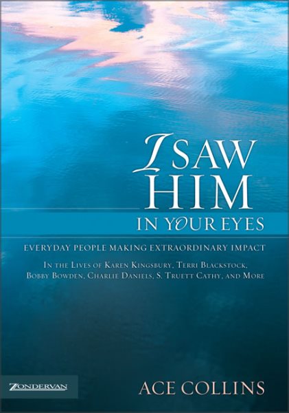 I Saw Him in Your Eyes: Everyday People Making Extraordinary Impact in the Lives of Karen Kingsbury,Terri Blackstock, Bobby Bowden, Charlie Daniels, S. Truett Cathy, and More. cover