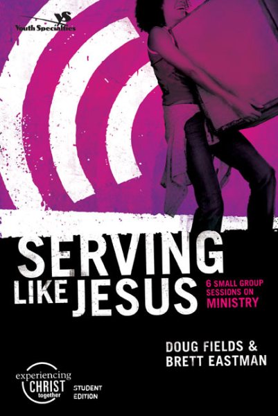 Serving Like Jesus, Participant's Guide: 6 Small Group Sessions on Ministry (Experiencing Christ Together Student Edition) cover