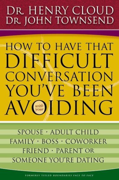 How to Have That Difficult Conversation You've Been Avoiding: With Your Spouse, Adult Child, Boss, Coworker, Best Friend, Parent, or Someone You're Dating cover