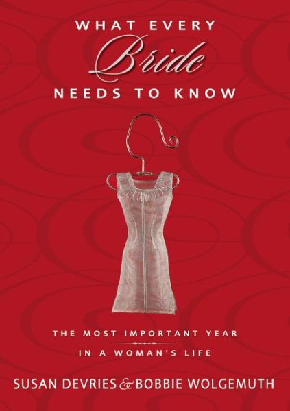 What Every Bride Needs to Know: The Most Important Year in a Woman's Life cover