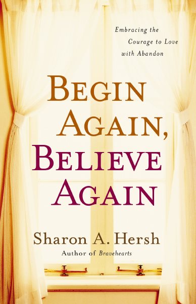 Begin Again, Believe Again: Embracing the Courage to Love with Abandon cover
