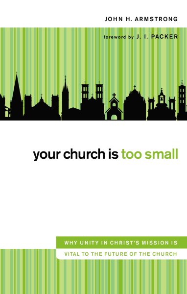Your Church Is Too Small: Why Unity in Christ's Mission Is Vital to the Future of the Church cover