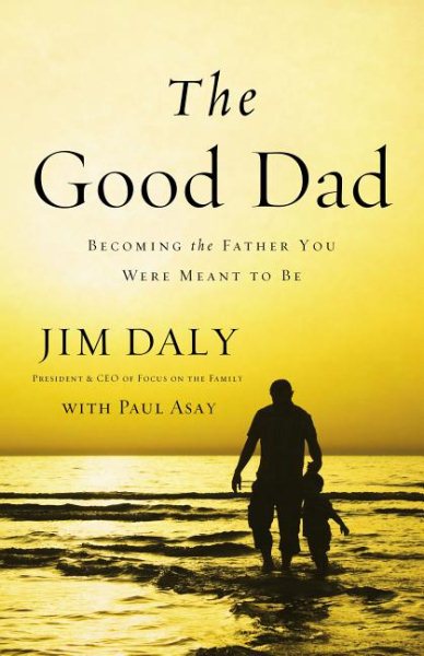 The Good Dad: Becoming the Father You Were Meant to Be cover