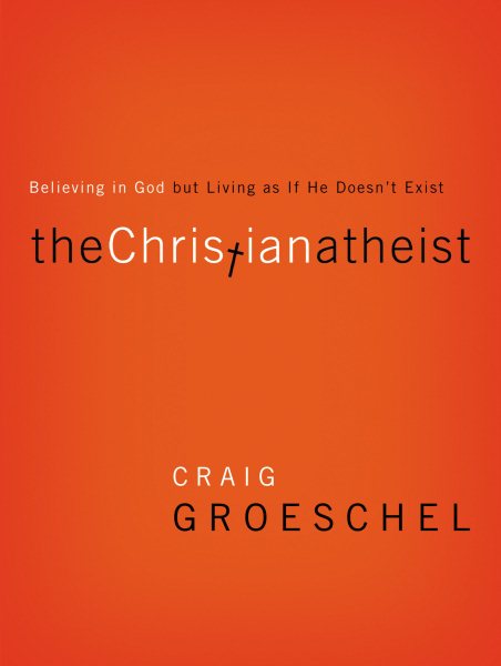 The Christian Atheist: Believing in God but Living As If He Doesn't Exist cover