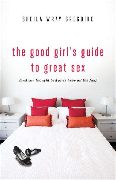 The Good Girl's Guide to Great Sex: (And You Thought Bad Girls Have All the Fun) cover