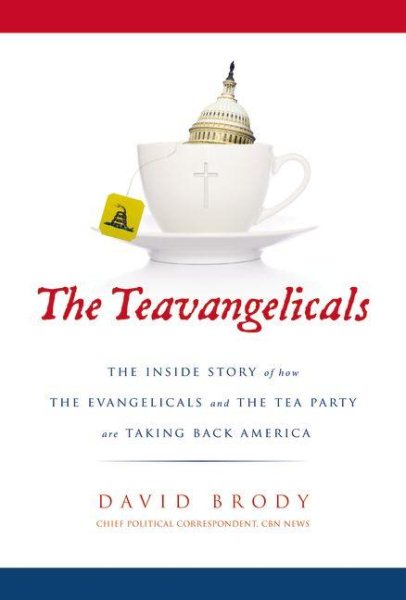 The Teavangelicals: The Inside Story of How the Evangelicals and the Tea Party are Taking Back America cover