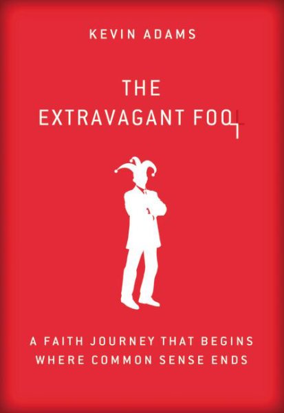 The Extravagant Fool: A Faith Journey That Begins Where Common Sense Ends cover