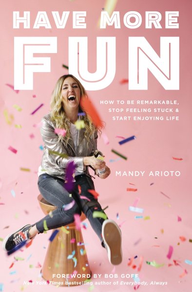Have More Fun: How to Be Remarkable, Stop Feeling Stuck, and Start Enjoying Life cover