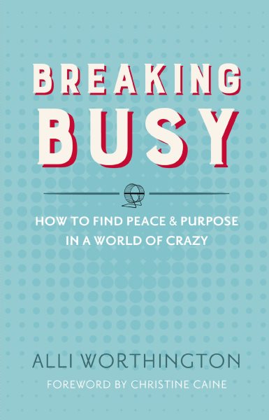 Breaking Busy: How to Find Peace and Purpose in a World of Crazy cover