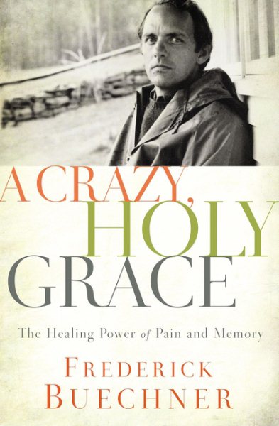 A Crazy, Holy Grace: The Healing Power of Pain and Memory cover