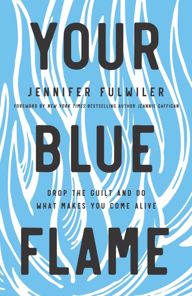 Your Blue Flame: Drop the Guilt and Do What Makes You Come Alive cover
