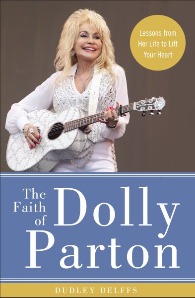 The Faith of Dolly Parton: Lessons from Her Life to Lift Your Heart cover