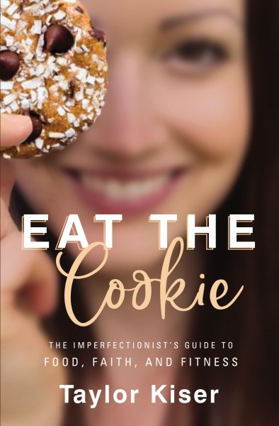 Eat the Cookie: The Imperfectionist’s Guide to Food, Faith, and Fitness cover