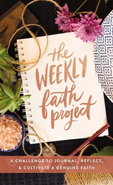 The Weekly Faith Project: A Challenge to Journal, Reflect, and Cultivate a Genuine Faith (The Weekly Project Series) cover