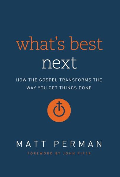 What's Best Next: How the Gospel Transforms the Way You Get Things Done cover