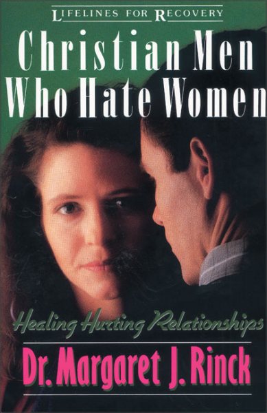 Christian Men Who Hate Women: Healing Hurting Relationships (Lifelines for Recovery) cover