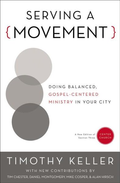 Serving a Movement: Doing Balanced, Gospel-Centered Ministry in Your City (Center Church) cover