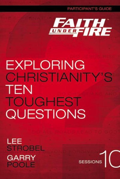 Faith Under Fire Bible Study Participant's Guide: Exploring Christianity's Ten Toughest Questions cover