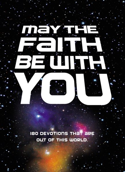 May the Faith Be with You: 180 devotions that are out of this world cover