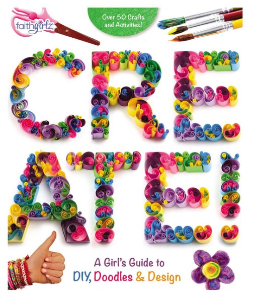 Create!: A Girl's Guide to DIY, Doodles, and Design (Faithgirlz) cover