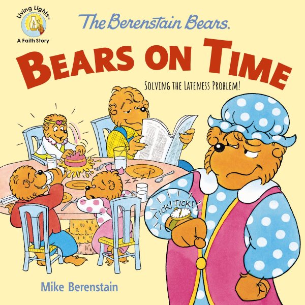 The Berenstain Bears Bears On Time: Solving the Lateness Problem! (Berenstain Bears/Living Lights: A Faith Story) cover