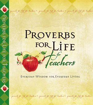 Proverbs for Life for Teachers: Everyday Wisdom for Everyday Living