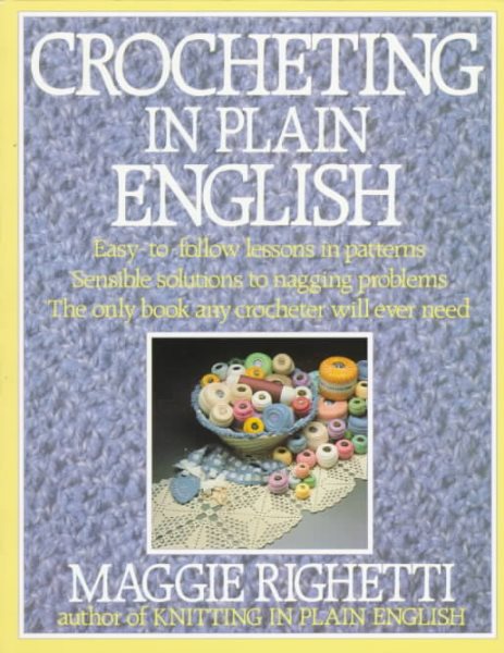 Crocheting in Plain English: Easy-to-follow lessons in patterns, Sensible solutions to nagging problems, The only book any crocheter will ever Need. cover