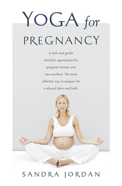 Yoga for Pregnancy: Ninety-Two Safe, Gentle Stretches Appropriate for Pregnant Women & New Mothers cover