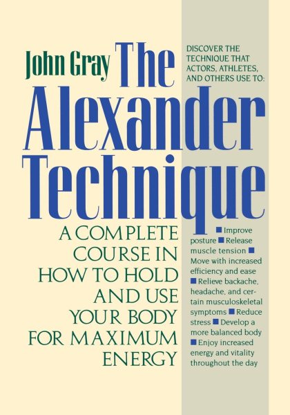 The Alexander Technique: A Complete Course in How to Hold and Use Your Body for Maximum Energy cover
