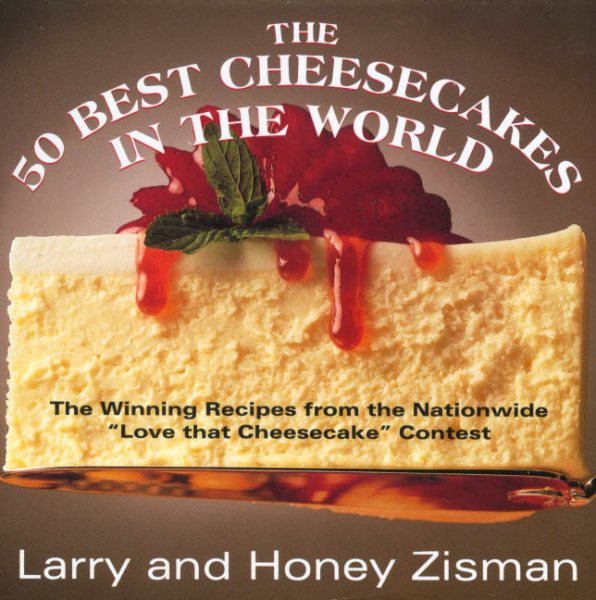 The 50 Best Cheesecakes in the World: The Winning Recipes from the Nationwide "Love that Cheesecake" Contest cover