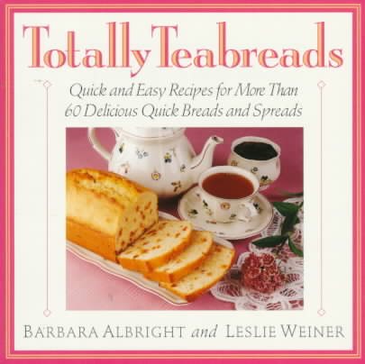 Totally Teabreads: Quick & Easy Recipes For More Than 60 Delicious Quick Breads & Spreads