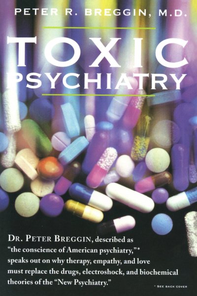 Toxic Psychiatry: Why Therapy, Empathy and Love Must Replace the Drugs, Electroshock, and Biochemical Theories of the "New Psychiatry" cover