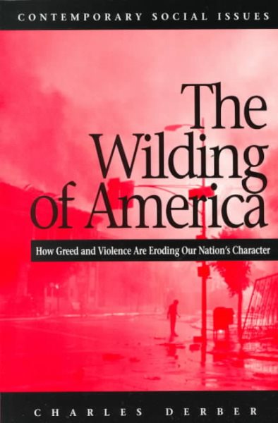 The Wilding of America: How Greed and Violence Are Eroding Our Nation's Character (Contemporary Social Issues (New York, N.Y.).) cover