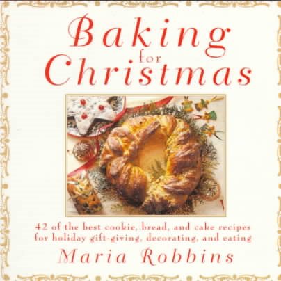 Baking for Christmas: 50 Of the Best Cookie, Bread and Cake Recipes for Holiday Gift Giving, Decorating and Eating cover
