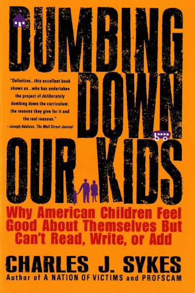 Dumbing Down Our Kids: Why American Children Feel Good About Themselves But Can't Read, Write, or Add