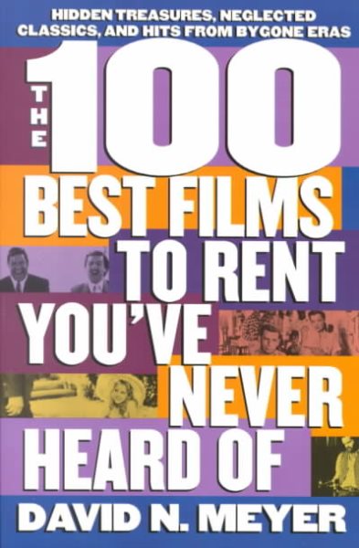 The 100 Best Films to Rent You've Never Heard Of: Hidden Treasures, Neglected Classics, and Hits From By-Gone Eras cover