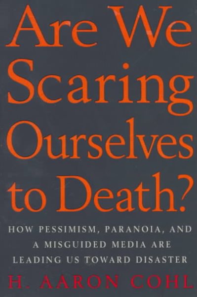 Are We Scaring Ourselves to Death?: How Pessismism, Paranoia, and a Misguided Media are Leading Us Toward Disaster cover