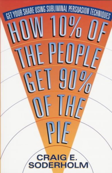 How 10 Percent Of The People Get 90 Percent Of The Pie: Get Your Share Using Subliminal Persuasion Techniques cover